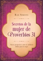 Secretos De La Mujer De Proverbios 31: Nuevas Perspectivas Sobre La Sabiduría Bíblica Para La Mujer