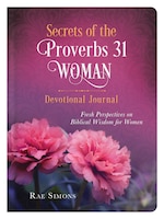 Secrets Of The Proverbs 31 Woman Devotional Journal: Fresh Perspectives On Biblical Wisdom For Women