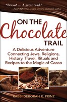 On the Chocolate Trail: A Delicious Adventure Connecting Jews, Religions, History, Travel, Rituals and Recipes to the Magic