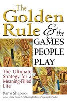 The Golden Rule And The Games People Play: The Ultimate Strategy for a Meaning-Filled Life