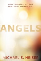 Angels: What The Bible Really Says About God's Heavenly Host