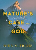 Nature's Case For God: A Brief Biblical Argument