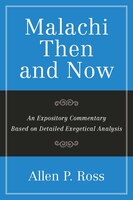 Malachi Then And Now: An Expository Commentary Based On Detailed Exegetical Analysis