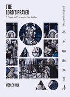 The Lord's Prayer: A Guide To Praying To Our Father