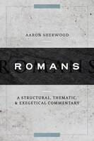 Romans: A Structural, Thematic, And Exegetical Commentary