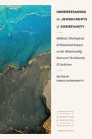 Understanding The Jewish Roots Of Christianity: Biblical, Theological, And Historical Essays On The Relationship Between Christian