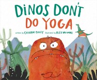 Dinos Don't Do Yoga: A Tale Of The New Dinosaur On The Block