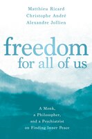 Freedom For All Of Us: A Monk, A Philosopher, And A Psychiatrist On Finding Inner Peace