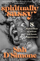 Spiritually Sassy: 8 Radical Steps To Activate Your Innate Superpowers