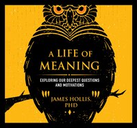 A Life Of Meaning: Exploring Our Deepest Questions And Motivations