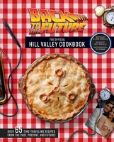 back to the future the official hill valley cookbook over sixty five classi