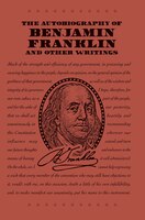 The Autobiography of Benjamin Franklin and Other Writings