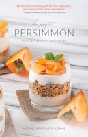 The Perfect Persimmon: History, Recipes, And More