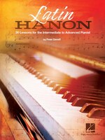 Latin Hanon: 30 Lessons For The Intermediate To Advanced Pianist: 30 Lessons For The Intermediate To Advanced Pianist