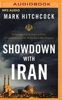 Showdown With Iran: Nuclear Iran And The Future Of Israel, The Middle East, And The United States In Bible Prophecy