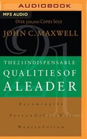 The 21 Indispensable Qualities of a Leader: Becoming the Person Others Will Want to Follow