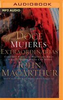 Doce Mujeres Extraordinarias (narración En Castellano): Cómo Dios Formó A Las Mujeres De La Biblia Y Lo Qué Él Quiere Hacer Con Us