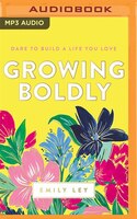 Growing Boldly: Dare To Build A Life You Love