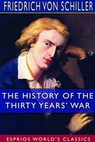 The History Of The Thirty Years' War (esprios Classics)