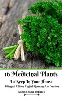 16 Medicinal Plants To Keep In Your House Bilingual Edition English Germany Lite Version