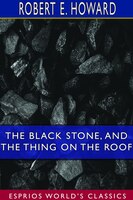 The Black Stone, And The Thing On The Roof (esprios Classics)