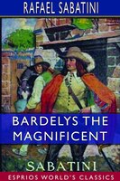 Bardelys The Magnificent (esprios Classics)