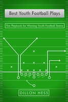 Best Youth Football Plays: The Playbook For Winning Youth Football Teams