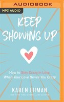 Keep Showing Up: How to Stay Crazy in Love When Your Love Drives You Crazy