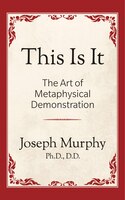 This Is It!: The Art Of Metaphysical Demonstration: The Art Of Metaphysical Demonstration