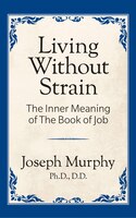 Living Without Strain: The Inner Meaning Of The Book Of Job: The Inner Meaning Of The Book Of Job