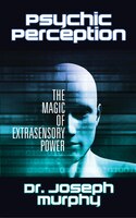 Psychic Perception: The Magic Of Extrasensory Power
