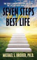 Seven Steps To Your Best Life: The Stage Climbing Solution For Living The Life You Were Born To Live: The Stage Climbing Solution