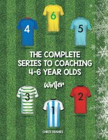 The Complete Series To Coaching 4-6 Year Olds: Winter