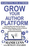 Grow Your Author Platform: Generating Book Sales with Your Website, Email Marketing, Blogging, YouTube and Pinterest Using Con