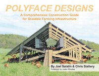 Polyface Designs: A Comprehensive Construction Guide For Scalable Farming Infrastruture