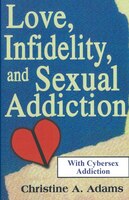 Love, Infidelity, And Sexual Addiction: A Co-dependent's Perspective - Including Cybersex Addiction