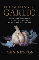 The Getting Of Garlic: Australian Food From Bland To Brilliant, With Recipes Old And New