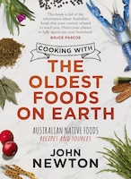 Cooking With The Oldest Foods On Earth: Australian Native Foods Recipes And Sources