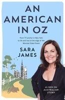An American In Oz: From Tv Anchor In New York To Life And Love At The Edge Of The Wombat State Forest