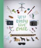 You Only Live Once: A Lifetime of Experiences for the Explorer in all of us (Lonely Planet)