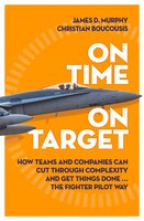 On Time On Target: How Teams And Targets Can Cut Through Complexity And Get Things Done . . . The Fighter Pilot Way