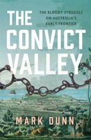 The Convict Valley: The Bloody Struggle On Australia's Early Frontier