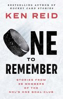One To Remember: Stories From 39 Members Of The Nhl's One Goal Club