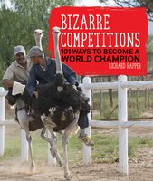 Bizarre Competitions: 101 Ways to Become a World Champion