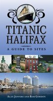 Titanic Halifax (2nd edition): A Guide to Sites