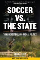 Soccer Vs. The State: Tackling Football And Radical Politics, Second Edition