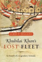Khubilai Khan's Lost Fleet: In Search Of A Legendary Armada