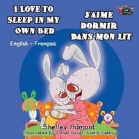 I Love to Sleep in My Own Bed J'aime dormir dans mon lit: English French Bilingual Edition