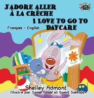 J'adore aller à la crèche I Love to Go to Daycare: French English Bilingual Edition