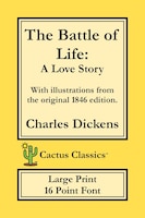 The Battle Of Life (cactus Classics Large Print): A Love Story; 16 Point Font; Large Text; Large Type; Illustrated